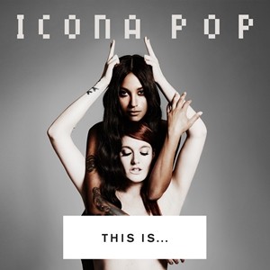 Icona Pop: This Is... Icona Pop